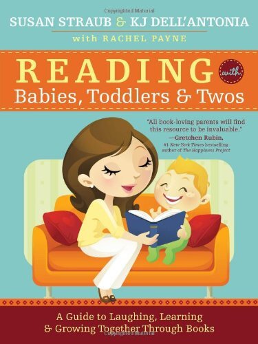 Reading With Babies, Toddlers and Twos: A Guide to Laughing, Learning and Growing Together Through Books by Straub, Susan/ Dell'Antonia, K. J.