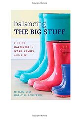 Balancing the Big Stuff: Finding Happiness in Work, Family, and Life by Liss, Miriam/ Schiffrin, Holly H.