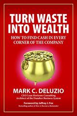 Turn Waste into Wealth: How to Find Cash in Every Corner of the Company by Deluzio, Mark C.