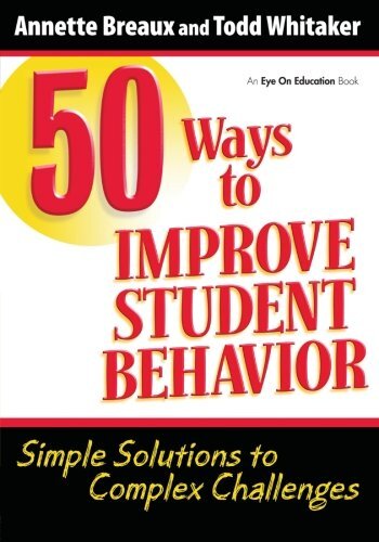 50 Ways to Improve Student Behavior: Simple Solutions to Complex Challenges by Breaux, Annette/ Whitaker, Todd