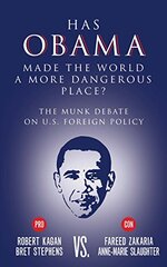 Has Obama Made the World a More Dangerous Place?: Stephens and Kagan vs. Zakaria and Slaughter: The Munk Debate on U.S. Foreign Policy