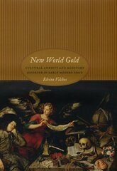 New World Gold: Cultural Anxiety and Monetary Disorder in Early Modern Spain by Vilches, Elvira