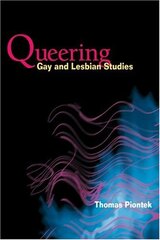 Queering Gay And Lesbian Studies by Piontek, Thomas