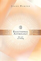 Electional Astrology: The Art Of Timing by Hampar, Joann