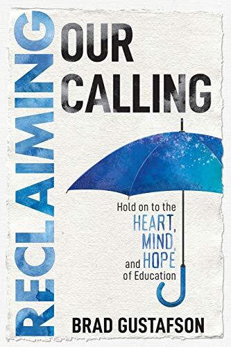 Reclaiming Our Calling: Hold on to the Heart, Mind, and Hope of Education 