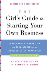 The Girl's Guide to Starting Your Own Business: Candid Advice, Frank Talk, and True Stories for the Successful Entrepreneur by Friedman, Caitlin/ Yorio, Kimberly