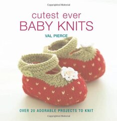 Cutest Ever Baby Knits: Over 20 Adorable Projects to Knit