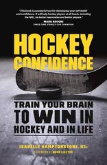 Hockey Confidence: Train Your Brain to Win in Hockey and in Life