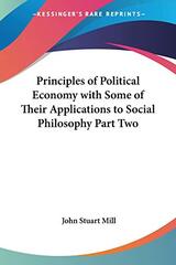 Principles of Political Economy with Some of Their Applications to Social Philosophy Part Two