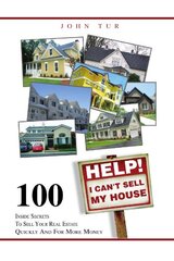 Help! I Can't Sell My House: 100 Inside Secrets to Sell Your Real Estate Quickly and for More Money by Tur, John