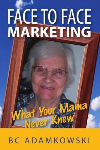 Face to Face Marketing: What Your Mama Never Knew by Adamkowski, B. C.