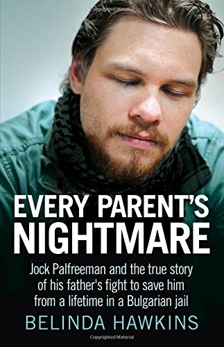 Every Parent's Nightmare: Jock Palfreeman and the True Story of His Father's Fight to Save Him from a Lifetime in a Bulgarian Jail