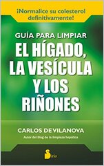 Guia para limpiar el higado, la vesicula y los rinones / Liver, Gallbladder, and Kidney Cleansing Guide by De Vilanova, Carlos