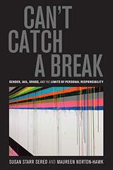 Can't Catch a Break: Gender, Jail, Drugs, and the Limits of Personal Responsibility by Sered, Susan Starr/ Norton-hawk, Maureen
