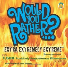 Would You Rather...? Extra Extremely Extreme: Over 1,000 Positively Preposterous Dilemmas to Ponder by Heimberg, Justin/ Gomberg, David