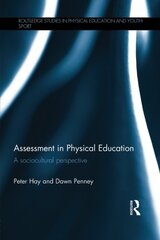 Assessment in Physical Education: A Sociocultural Perspective by Hay, Peter/ Penney, Dawn