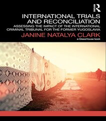 International Trials and Reconciliation: Assessing the Impact of the International Criminal Tribunal for the Former Yugoslavia