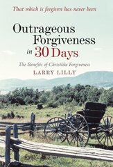 Outrageous Forgiveness in 30 Days: The Benefits of Christlike Forgiveness