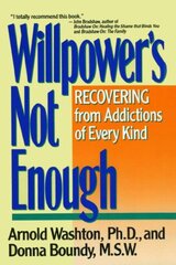 Willpower's Not Enough: Recovering from Addictions of Every Kind by Washton, Arnold M./ Boundy, Donn