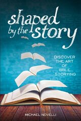 Shaped by the Story: Discover the Art of Bible Storying