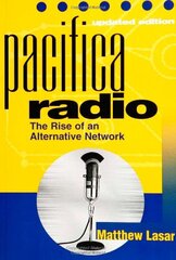 Pacifica Radio: The Rise of an Alternative Network by Lasar, Matthew