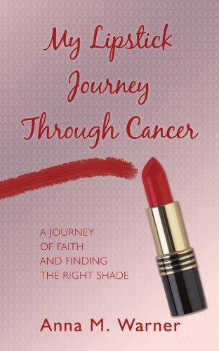 My Lipstick Journey Through Cancer: A Journey of Faith and Finding the Right Shade by Warner, Anna M.
