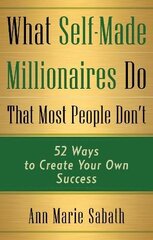 What Self-made Millionaires Know That Most People Don't: 52 Ways to Create Your Own Success