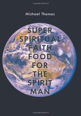 Super Spiritual Faith Food for the Spirit Man by Thomas, Michael