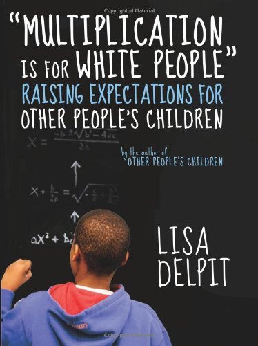 Multiplication Is for White People: Raising Expectations for Other People's Children by Delpit, Lisa