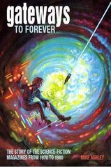 Gateways to Forever: The Story of the Science-Fiction Magazines from 1970 to 1980: The History of the Science-Fiction Magazine