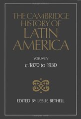 The Cambridge History of Latin America: C. 1870 to 1930
