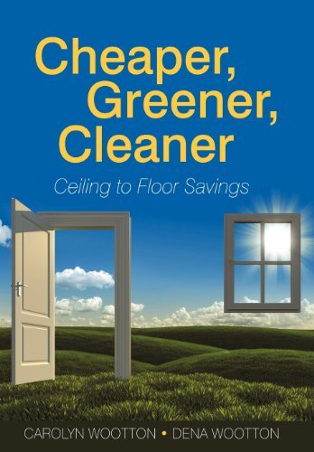Cheaper, Greener, Cleaner: Ceiling to Floor Savings by Wootton, Carolyn/ Wootton, Dena