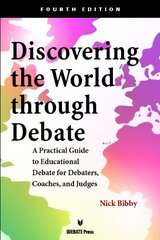 Discovering the World Through Debate: A Practical Guide to Educational Debate for Debaters, Coaches, and Judges by Bibby, Nick