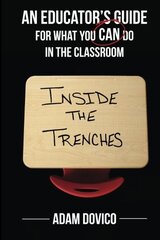 Inside the Trenches: An Educator's Guide for What You CAN Do in the Classroom
