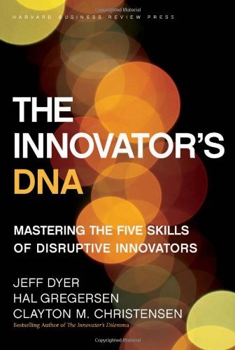 The Innovator's DNA: Mastering the Five Skills of Disruptive Innovators by Dyer, Jeff/ Gregersen, Hal/ Christensen, Clayton M.