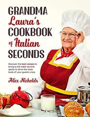 Grandma Laura's Cookbook of Italian Seconds: Discover The Best Recipes To Bring To The Table Second Space To Drive The Taste Buds Of Your Guests Crazy.
