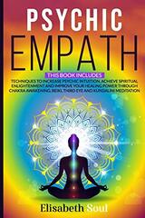 Psychic Empath: This book includes: Techniques to Increase Psychic Intuition, Achieve Spiritual Enlightenment and Improve your Healing Power Through Chakra Awakening, Reiki, Third eye and Kundalini Meditation