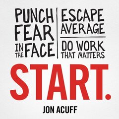 Start.: Punch Fear in the Face, Escape Average, and Do Work That Matters