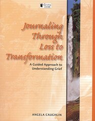 Journaling Through Loss to Transformation: A Guided Approach to Understanding Grief by Caughlin, Angela
