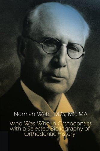 Who Was Who in Orthodontics with a Selected Bibliography of Orthodontic History
