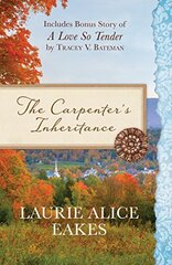 The Carpenter's Inheritance: Also Includes Bonus Story of a Love So Tender by Tracey V. Bateman by Eakes, Laurie Alice/ Bateman, Tracey V.