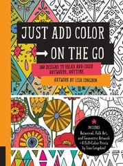 Just Add Color on the Go: 100 Designs to Relax and Color Anywhere, Anytime: Includes Botanical, Folk Art, and Geometric Artwork