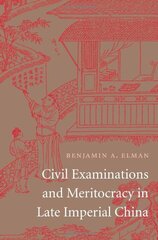 Civil Examinations and Meritocracy in Late Imperial China by Elman, Benjamin A.