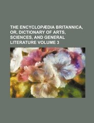 The EncyclopÃ¦dia Britannica, Or, Dictionary Of Arts, Sciences, And General Literature, Volume 3