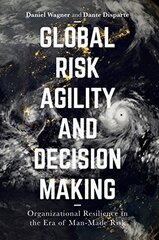 Global Risk Agility and Decision Making: Organizational Resilience in the Era of Manmade Risk