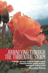 Journeying Through the Torrential Storm: A Couple's Journey in Finding the Pathway Towards Passionate Oneness Through Any Storm, Including the Death of a Child
