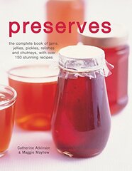 Preserves: The Complete Book of Jams, Jellies, Pickles, Relishes and Chutneys, With over 150 Stunning Recipes