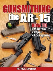 Gunsmithing The AR-15 by Sweeney, Patrick