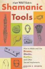 A Spirit Walker's Guide to Shamanic Tools: How to Make and Use Drums, Masks, Rattles, and Other Sacred Implements by Rysdyk, Evelyn C.
