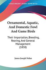 Ornamental, Aquatic, And Domestic Fowl And Game Birds: Their Importation, Breeding, Rearing, And General Management (1850)